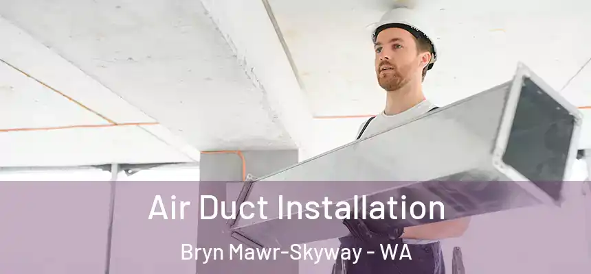  Air Duct Installation Bryn Mawr-Skyway - WA