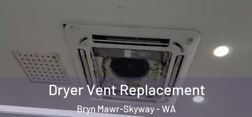  Dryer Vent Replacement Bryn Mawr-Skyway - WA