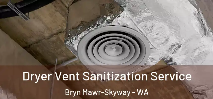  Dryer Vent Sanitization Service Bryn Mawr-Skyway - WA