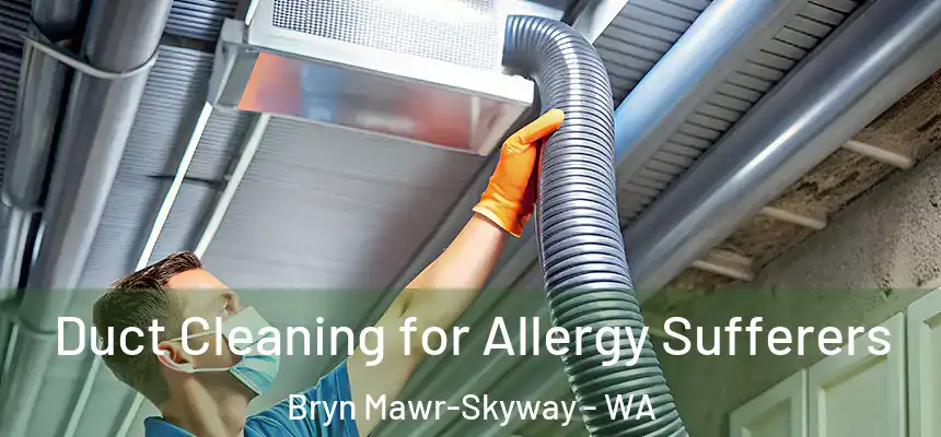  Duct Cleaning for Allergy Sufferers Bryn Mawr-Skyway - WA