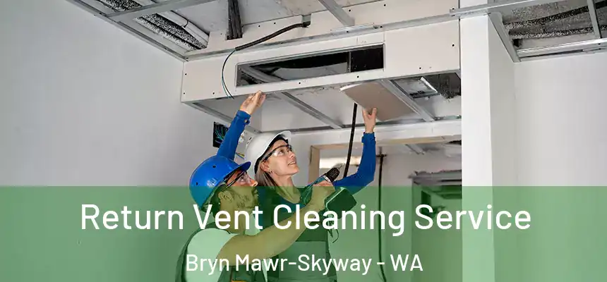  Return Vent Cleaning Service Bryn Mawr-Skyway - WA