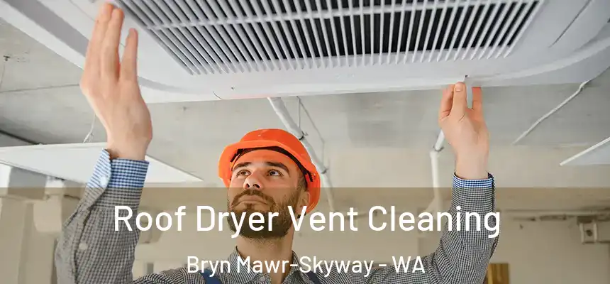  Roof Dryer Vent Cleaning Bryn Mawr-Skyway - WA