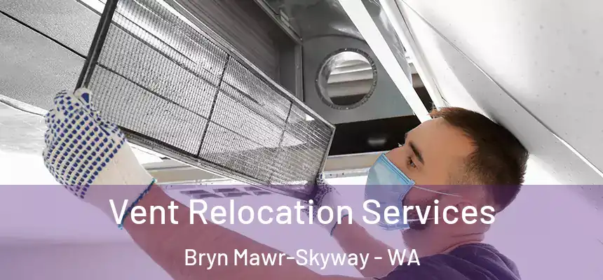  Vent Relocation Services Bryn Mawr-Skyway - WA